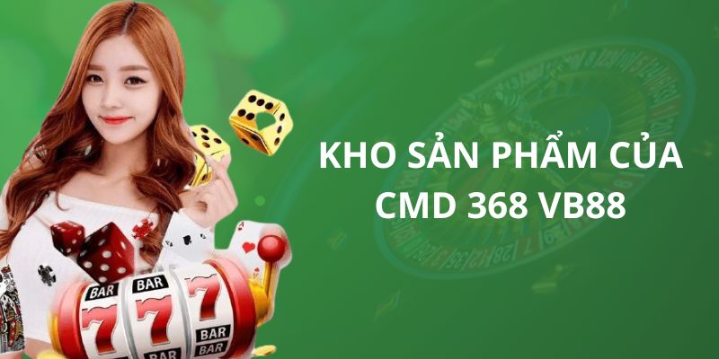 Top sản phẩm nổi bật có tại CMD 368 VB88